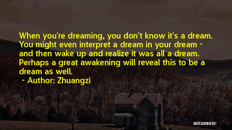 Zhuangzi Quotes: When You're Dreaming, You Don't Know It's A Dream. You Might Even Interpret A Dream In Your Dream - And