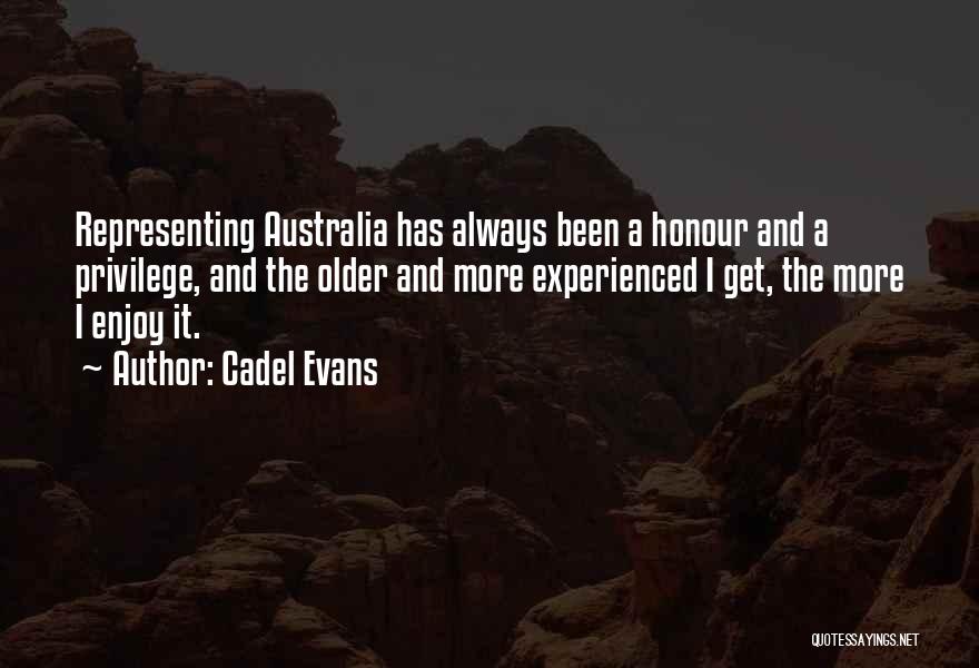 Cadel Evans Quotes: Representing Australia Has Always Been A Honour And A Privilege, And The Older And More Experienced I Get, The More