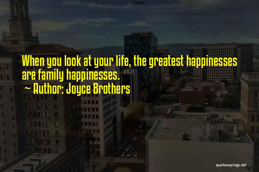 Joyce Brothers Quotes: When You Look At Your Life, The Greatest Happinesses Are Family Happinesses.