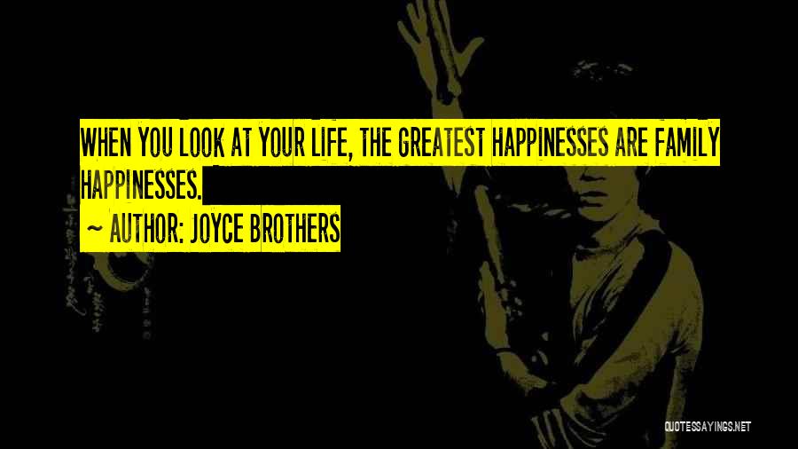 Joyce Brothers Quotes: When You Look At Your Life, The Greatest Happinesses Are Family Happinesses.