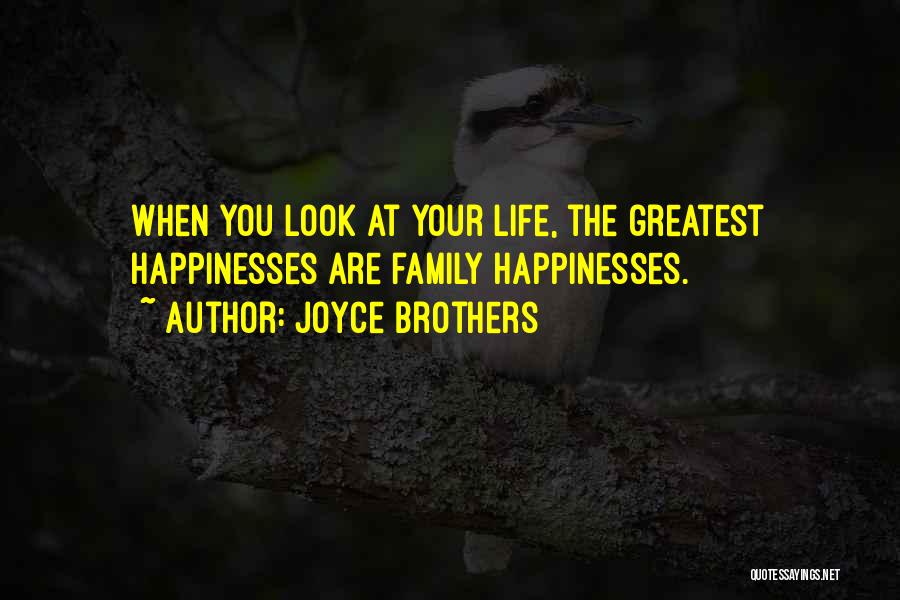 Joyce Brothers Quotes: When You Look At Your Life, The Greatest Happinesses Are Family Happinesses.