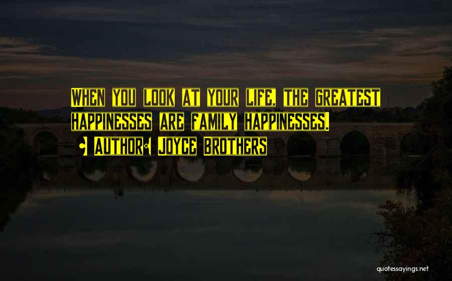 Joyce Brothers Quotes: When You Look At Your Life, The Greatest Happinesses Are Family Happinesses.