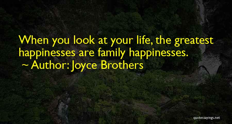 Joyce Brothers Quotes: When You Look At Your Life, The Greatest Happinesses Are Family Happinesses.