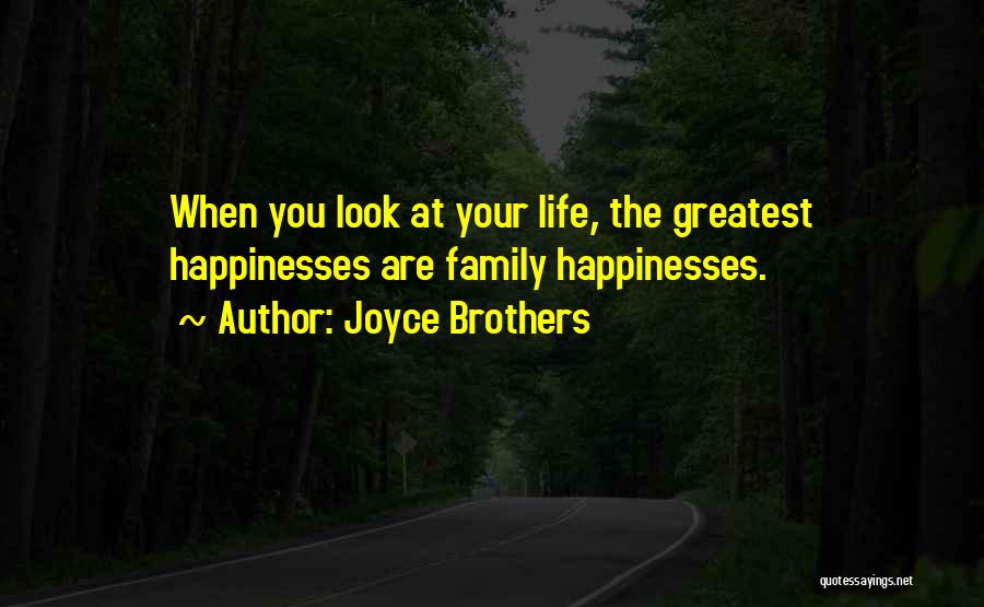Joyce Brothers Quotes: When You Look At Your Life, The Greatest Happinesses Are Family Happinesses.