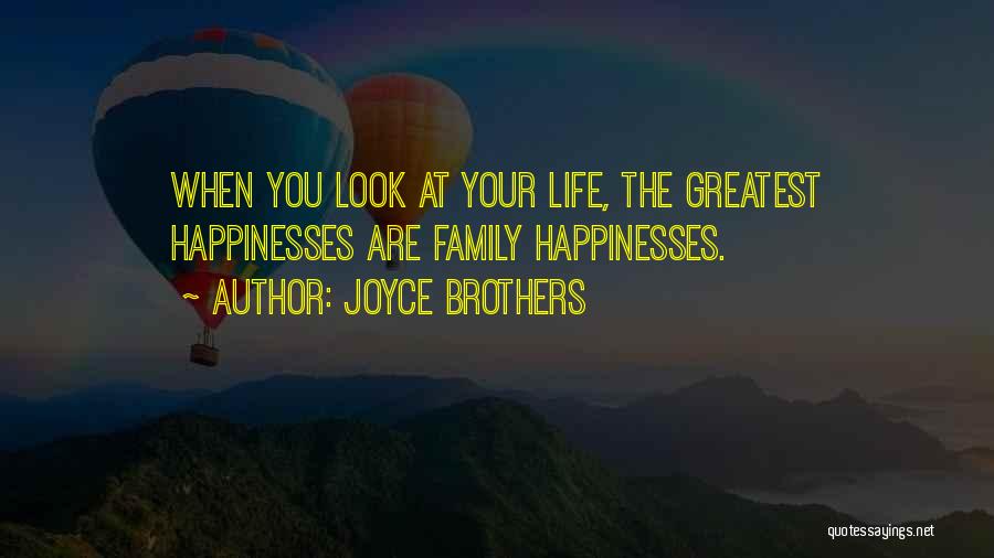 Joyce Brothers Quotes: When You Look At Your Life, The Greatest Happinesses Are Family Happinesses.