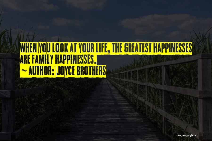 Joyce Brothers Quotes: When You Look At Your Life, The Greatest Happinesses Are Family Happinesses.