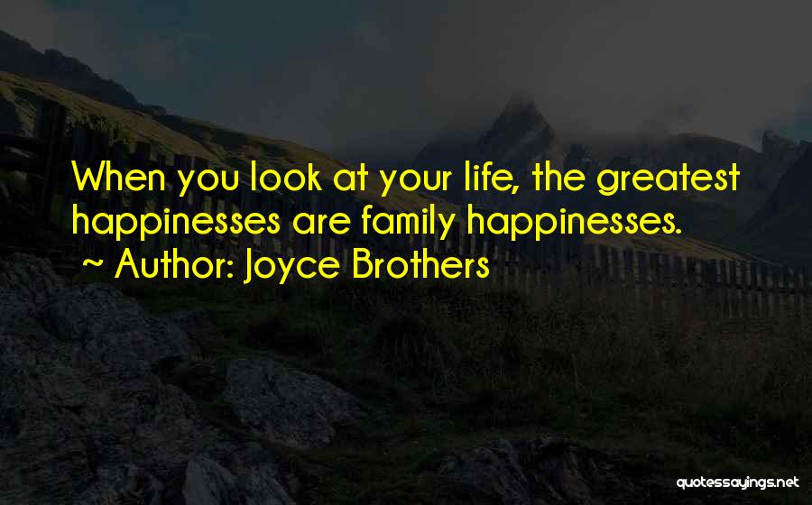 Joyce Brothers Quotes: When You Look At Your Life, The Greatest Happinesses Are Family Happinesses.