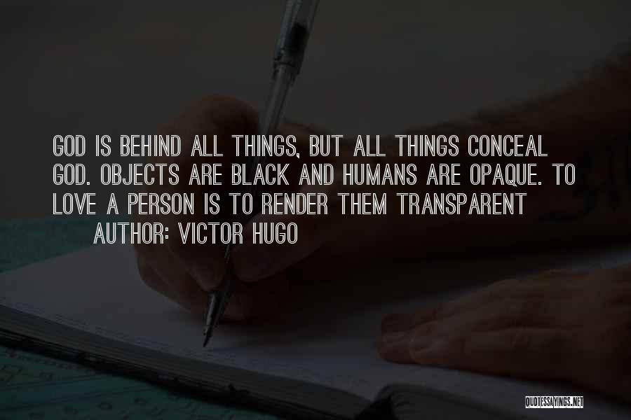 Victor Hugo Quotes: God Is Behind All Things, But All Things Conceal God. Objects Are Black And Humans Are Opaque. To Love A