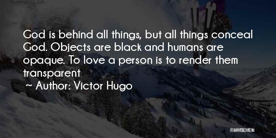Victor Hugo Quotes: God Is Behind All Things, But All Things Conceal God. Objects Are Black And Humans Are Opaque. To Love A