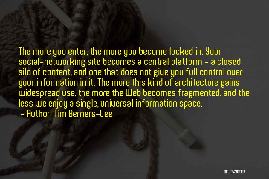 Tim Berners-Lee Quotes: The More You Enter, The More You Become Locked In. Your Social-networking Site Becomes A Central Platform - A Closed
