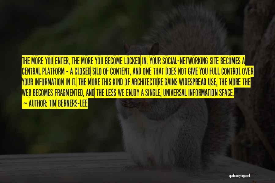 Tim Berners-Lee Quotes: The More You Enter, The More You Become Locked In. Your Social-networking Site Becomes A Central Platform - A Closed