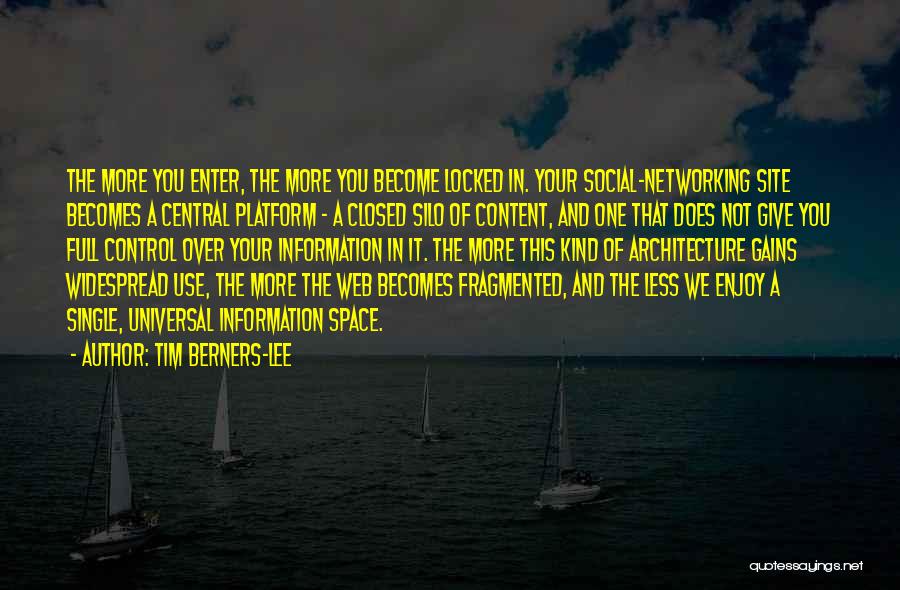 Tim Berners-Lee Quotes: The More You Enter, The More You Become Locked In. Your Social-networking Site Becomes A Central Platform - A Closed