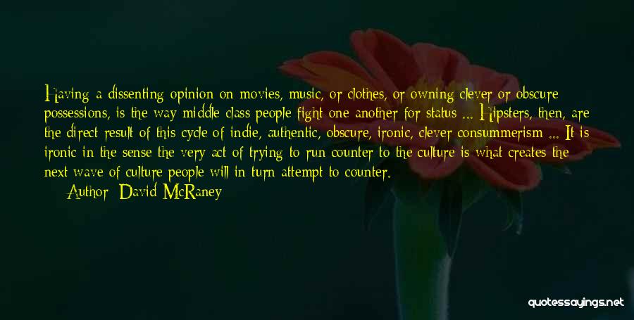 David McRaney Quotes: Having A Dissenting Opinion On Movies, Music, Or Clothes, Or Owning Clever Or Obscure Possessions, Is The Way Middle-class People
