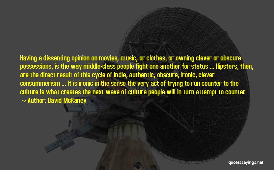 David McRaney Quotes: Having A Dissenting Opinion On Movies, Music, Or Clothes, Or Owning Clever Or Obscure Possessions, Is The Way Middle-class People