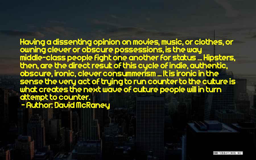 David McRaney Quotes: Having A Dissenting Opinion On Movies, Music, Or Clothes, Or Owning Clever Or Obscure Possessions, Is The Way Middle-class People