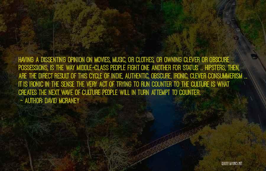 David McRaney Quotes: Having A Dissenting Opinion On Movies, Music, Or Clothes, Or Owning Clever Or Obscure Possessions, Is The Way Middle-class People
