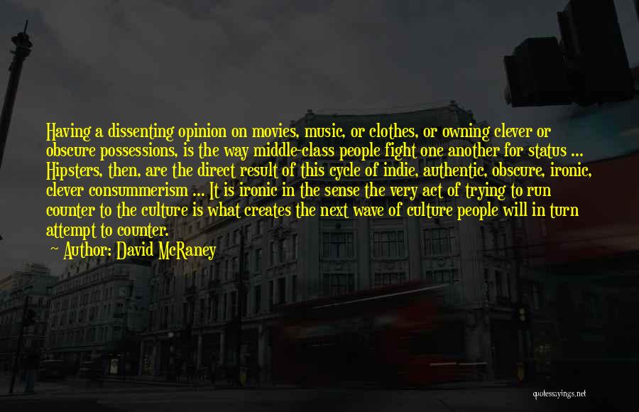 David McRaney Quotes: Having A Dissenting Opinion On Movies, Music, Or Clothes, Or Owning Clever Or Obscure Possessions, Is The Way Middle-class People