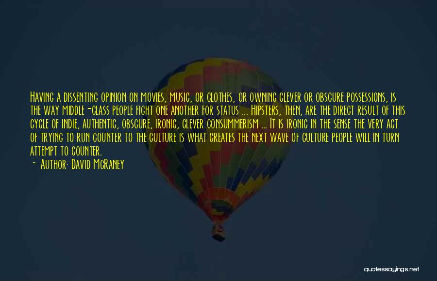 David McRaney Quotes: Having A Dissenting Opinion On Movies, Music, Or Clothes, Or Owning Clever Or Obscure Possessions, Is The Way Middle-class People