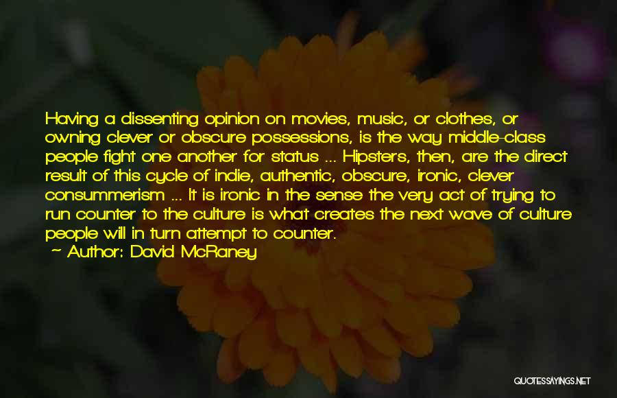 David McRaney Quotes: Having A Dissenting Opinion On Movies, Music, Or Clothes, Or Owning Clever Or Obscure Possessions, Is The Way Middle-class People