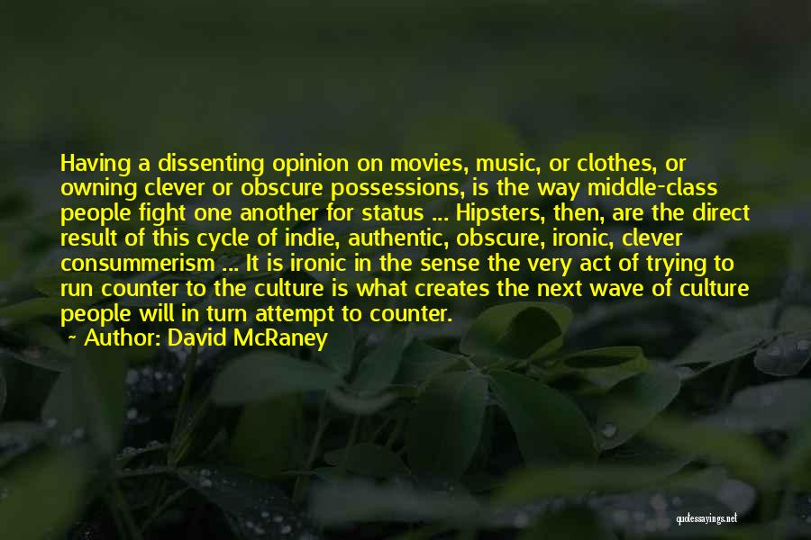 David McRaney Quotes: Having A Dissenting Opinion On Movies, Music, Or Clothes, Or Owning Clever Or Obscure Possessions, Is The Way Middle-class People