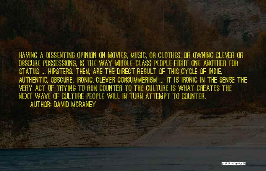 David McRaney Quotes: Having A Dissenting Opinion On Movies, Music, Or Clothes, Or Owning Clever Or Obscure Possessions, Is The Way Middle-class People
