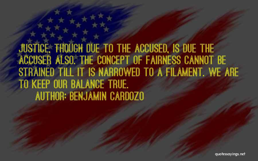 Benjamin Cardozo Quotes: Justice, Though Due To The Accused, Is Due The Accuser Also. The Concept Of Fairness Cannot Be Strained Till It