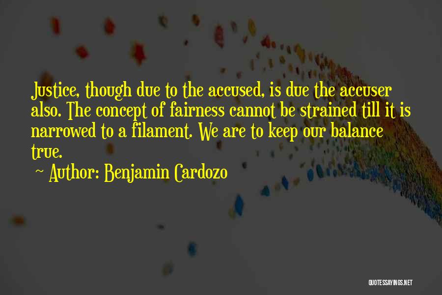 Benjamin Cardozo Quotes: Justice, Though Due To The Accused, Is Due The Accuser Also. The Concept Of Fairness Cannot Be Strained Till It
