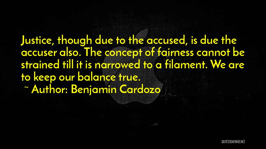 Benjamin Cardozo Quotes: Justice, Though Due To The Accused, Is Due The Accuser Also. The Concept Of Fairness Cannot Be Strained Till It