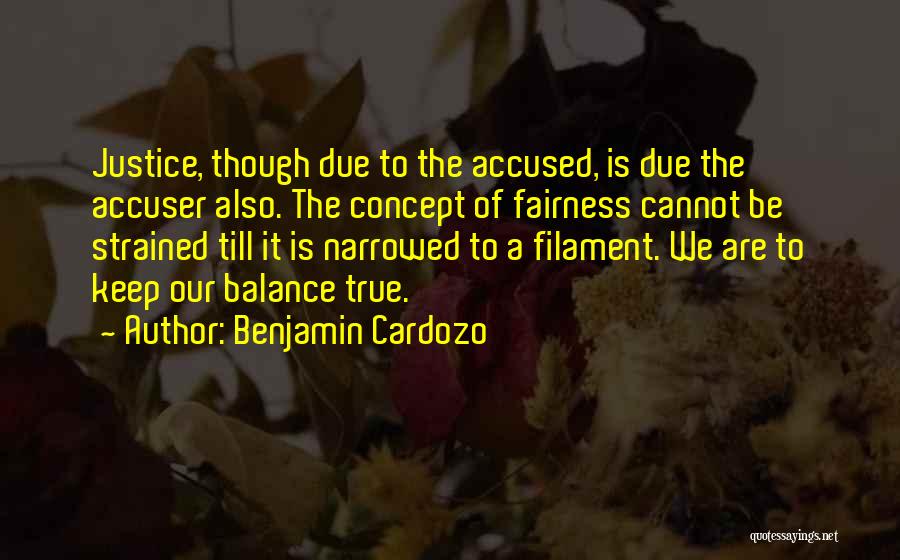 Benjamin Cardozo Quotes: Justice, Though Due To The Accused, Is Due The Accuser Also. The Concept Of Fairness Cannot Be Strained Till It