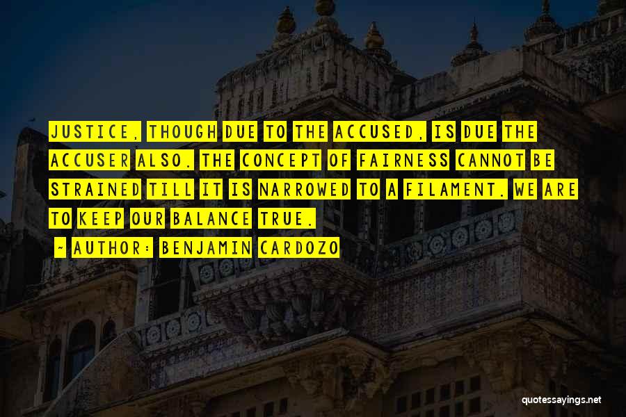 Benjamin Cardozo Quotes: Justice, Though Due To The Accused, Is Due The Accuser Also. The Concept Of Fairness Cannot Be Strained Till It