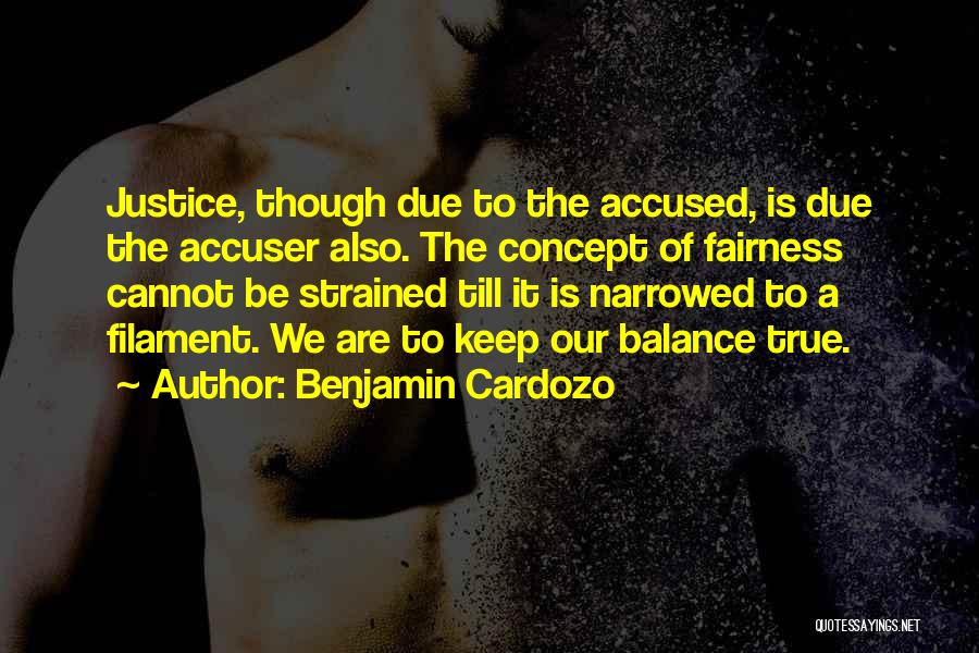 Benjamin Cardozo Quotes: Justice, Though Due To The Accused, Is Due The Accuser Also. The Concept Of Fairness Cannot Be Strained Till It