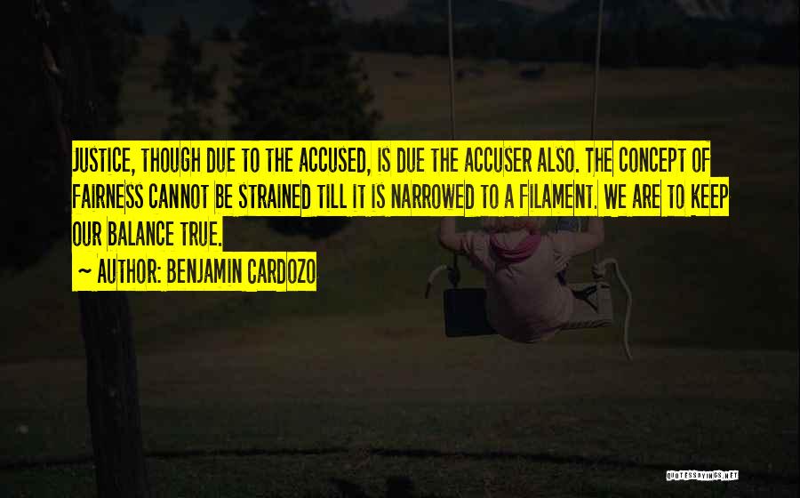 Benjamin Cardozo Quotes: Justice, Though Due To The Accused, Is Due The Accuser Also. The Concept Of Fairness Cannot Be Strained Till It