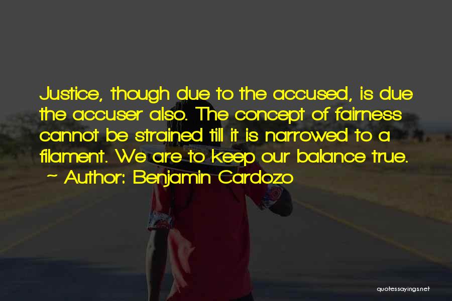 Benjamin Cardozo Quotes: Justice, Though Due To The Accused, Is Due The Accuser Also. The Concept Of Fairness Cannot Be Strained Till It