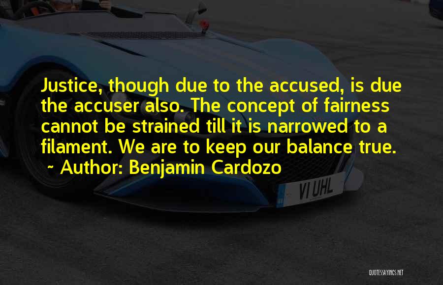 Benjamin Cardozo Quotes: Justice, Though Due To The Accused, Is Due The Accuser Also. The Concept Of Fairness Cannot Be Strained Till It