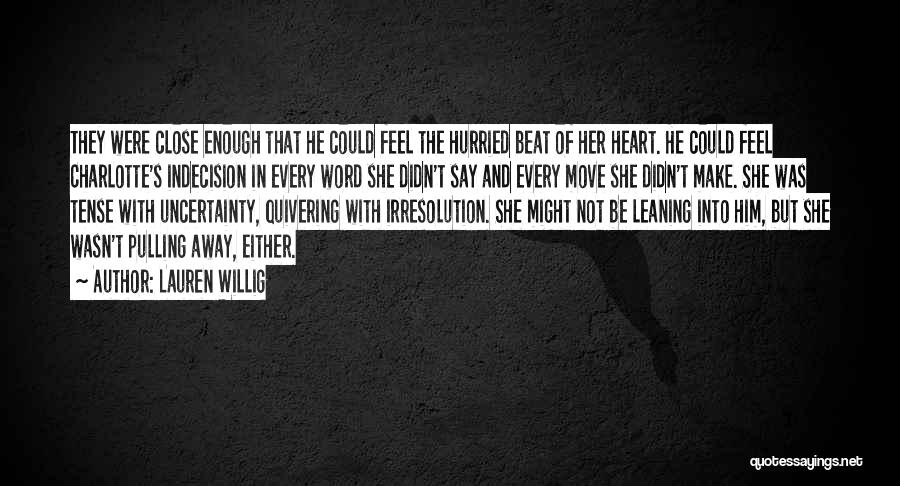 Lauren Willig Quotes: They Were Close Enough That He Could Feel The Hurried Beat Of Her Heart. He Could Feel Charlotte's Indecision In