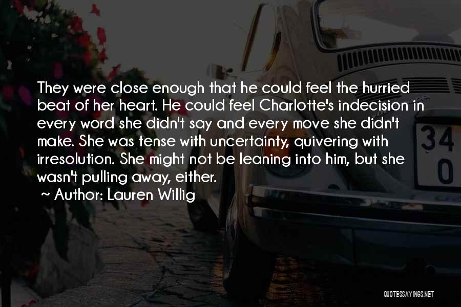 Lauren Willig Quotes: They Were Close Enough That He Could Feel The Hurried Beat Of Her Heart. He Could Feel Charlotte's Indecision In