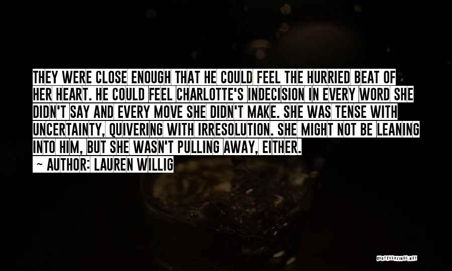Lauren Willig Quotes: They Were Close Enough That He Could Feel The Hurried Beat Of Her Heart. He Could Feel Charlotte's Indecision In