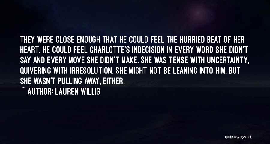Lauren Willig Quotes: They Were Close Enough That He Could Feel The Hurried Beat Of Her Heart. He Could Feel Charlotte's Indecision In