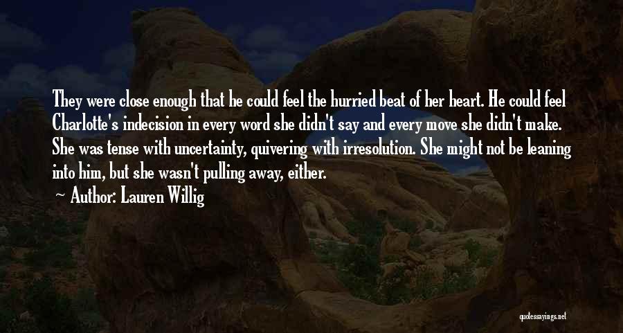Lauren Willig Quotes: They Were Close Enough That He Could Feel The Hurried Beat Of Her Heart. He Could Feel Charlotte's Indecision In