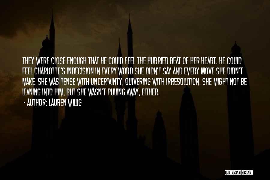 Lauren Willig Quotes: They Were Close Enough That He Could Feel The Hurried Beat Of Her Heart. He Could Feel Charlotte's Indecision In