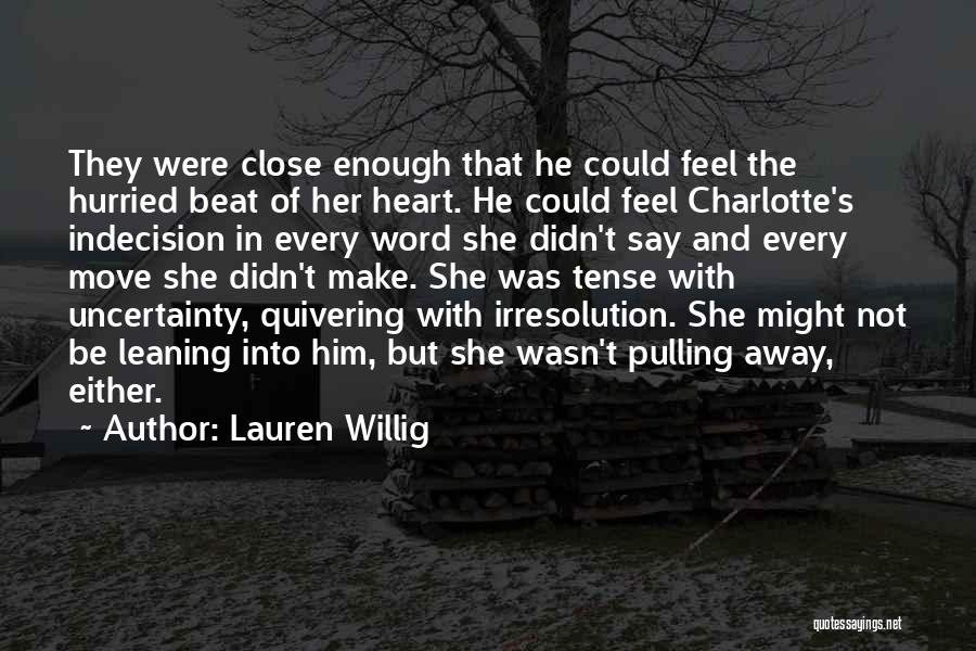 Lauren Willig Quotes: They Were Close Enough That He Could Feel The Hurried Beat Of Her Heart. He Could Feel Charlotte's Indecision In