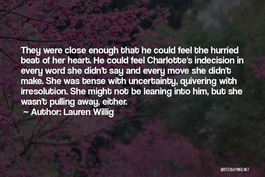 Lauren Willig Quotes: They Were Close Enough That He Could Feel The Hurried Beat Of Her Heart. He Could Feel Charlotte's Indecision In