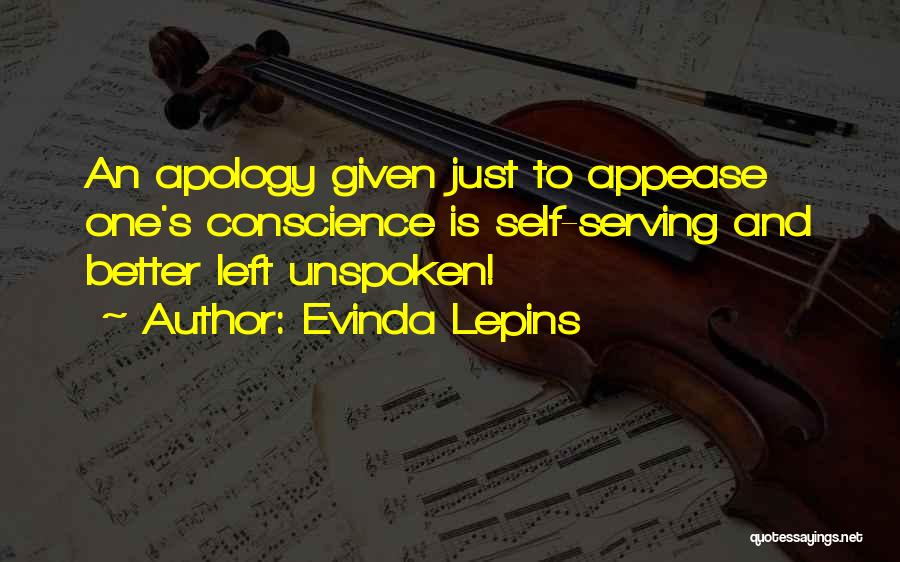 Evinda Lepins Quotes: An Apology Given Just To Appease One's Conscience Is Self-serving And Better Left Unspoken!