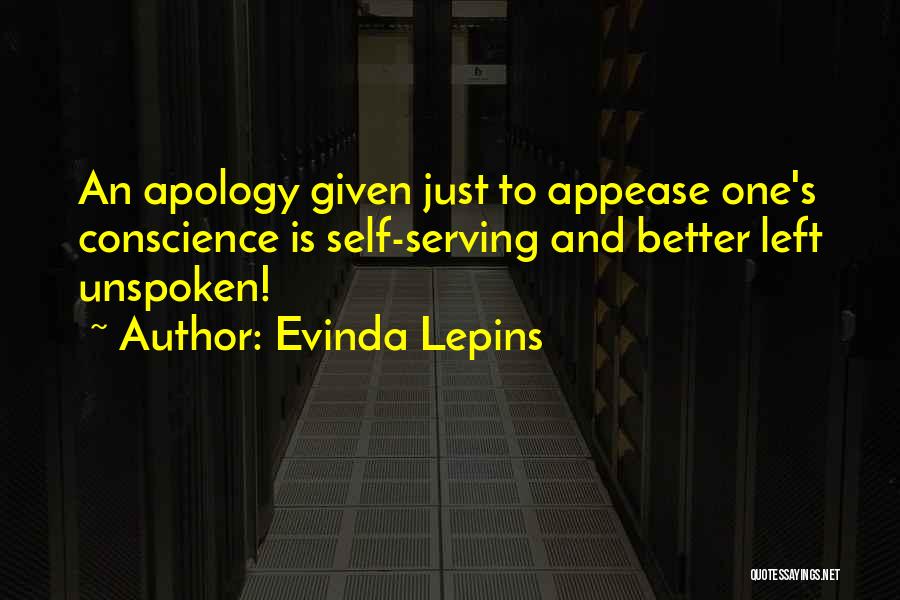 Evinda Lepins Quotes: An Apology Given Just To Appease One's Conscience Is Self-serving And Better Left Unspoken!