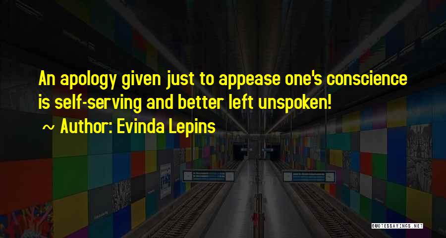 Evinda Lepins Quotes: An Apology Given Just To Appease One's Conscience Is Self-serving And Better Left Unspoken!