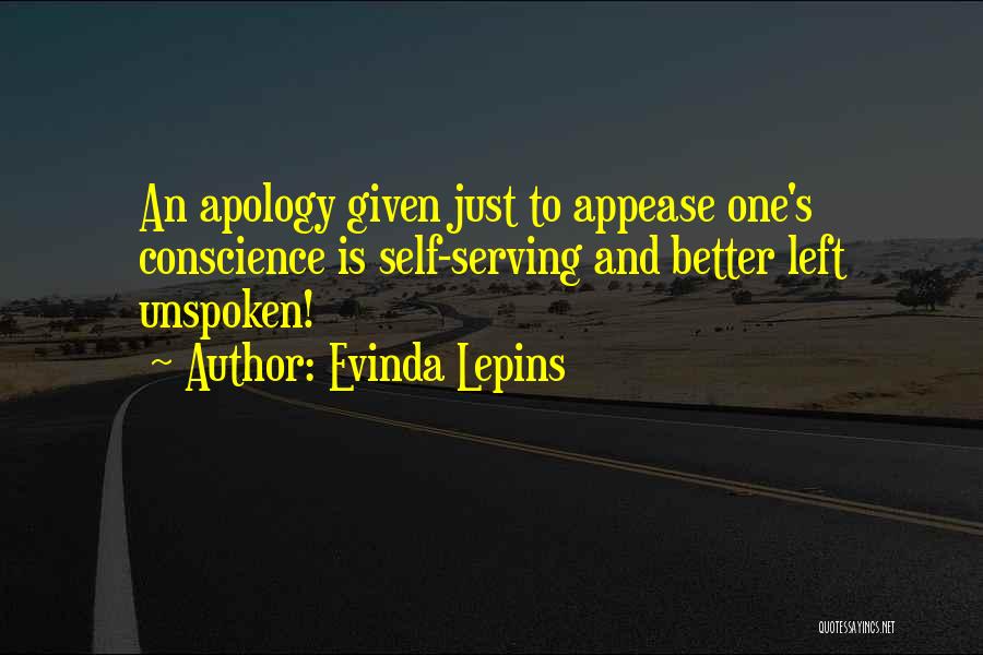 Evinda Lepins Quotes: An Apology Given Just To Appease One's Conscience Is Self-serving And Better Left Unspoken!