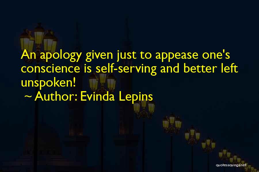 Evinda Lepins Quotes: An Apology Given Just To Appease One's Conscience Is Self-serving And Better Left Unspoken!