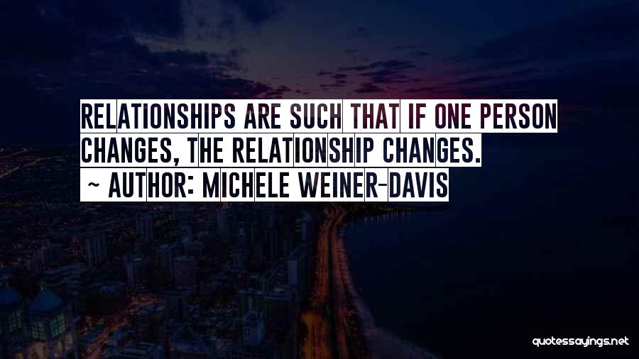 Michele Weiner-Davis Quotes: Relationships Are Such That If One Person Changes, The Relationship Changes.