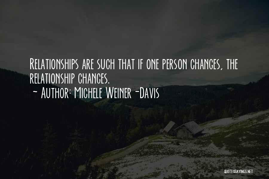 Michele Weiner-Davis Quotes: Relationships Are Such That If One Person Changes, The Relationship Changes.