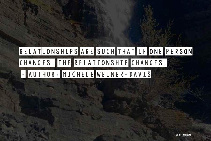 Michele Weiner-Davis Quotes: Relationships Are Such That If One Person Changes, The Relationship Changes.